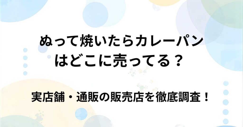 ぬって焼いたらカレーパンはどこで売ってる？ 実店舗・通販の取扱店まとめ